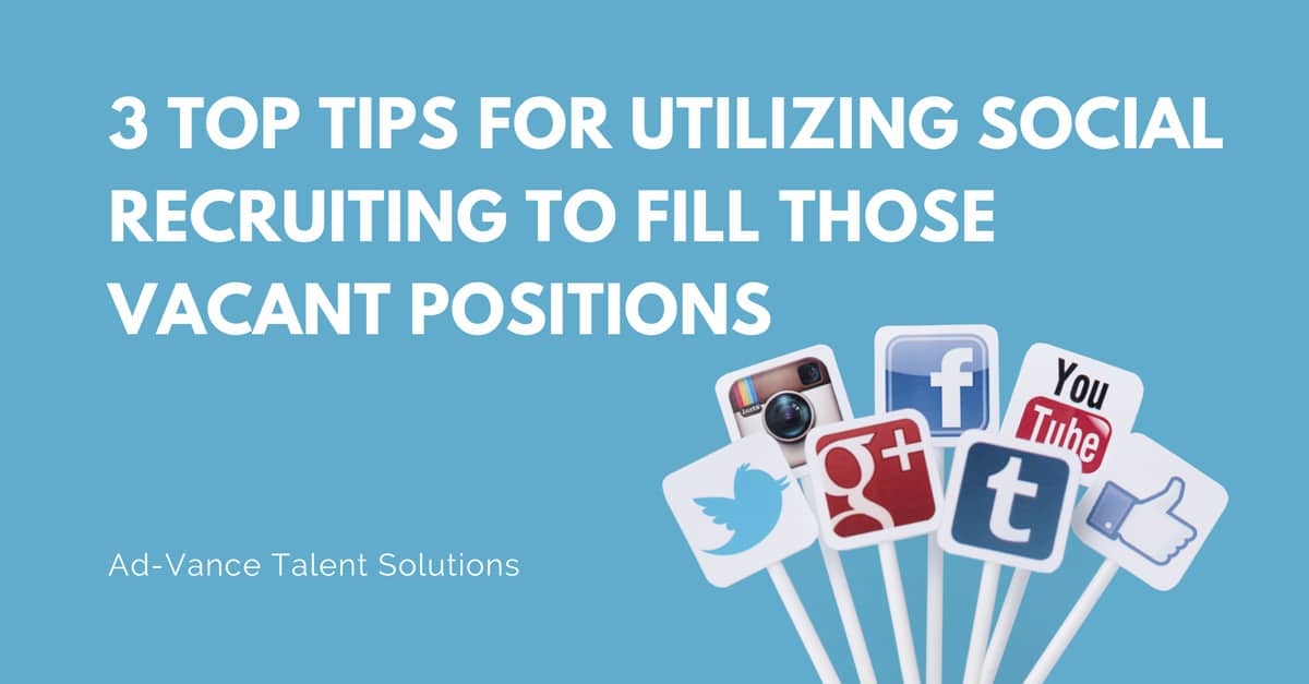 3 Top Tips for Utilizing Social Recruiting to Fill Those Vacant Positions